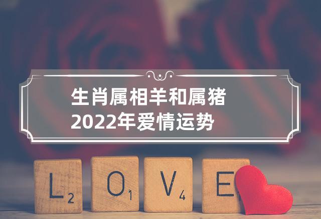 属羊男和属猪女的婚配好吗?属羊人的感情会幸福吗?