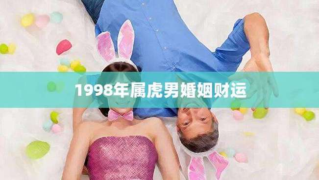 1998年属虎的婚姻搭配男