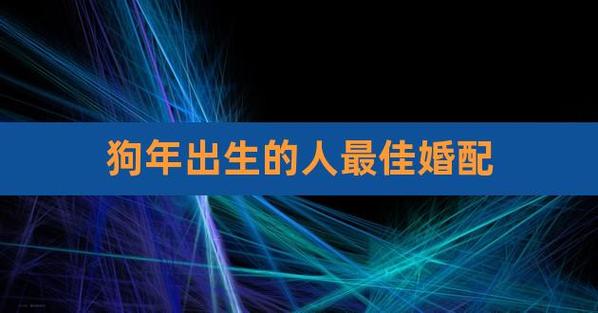 狗年出生的人幸福婚配有什么?