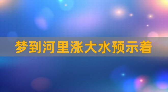 做梦梦到涨大水是什么意思