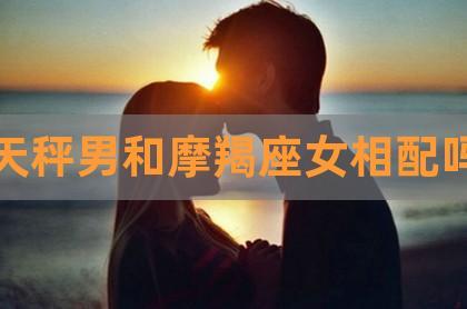 摩羯座女生和天秤座男生做夫妻好不好