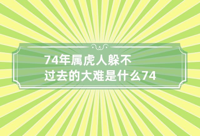 74年属虎人躲不过去的大难,都在这十年间发生