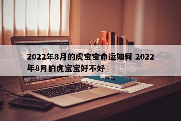 2022年八月的虎宝宝好不好?命运如何?