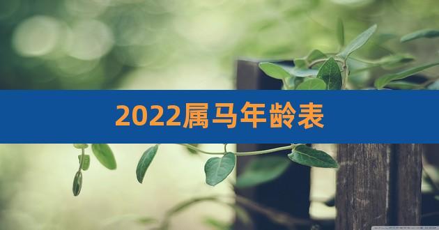 属马的今年多大,2022年属马人年龄表