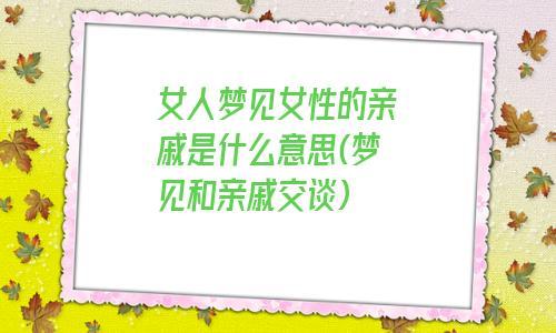 女人梦见女性的亲戚是什么意思