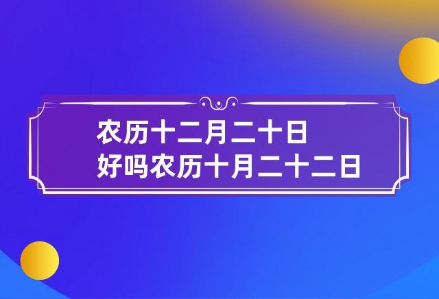 农历十二月二十日好不好?适合开工吗?