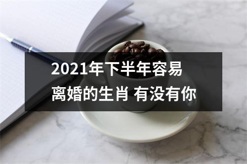 2021年下半年容易离婚的生肖