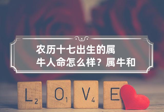 农历十七出生的属牛人命怎么样?属牛和属猴合不合?