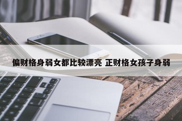 偏财格身弱女都比较漂亮是真的吗