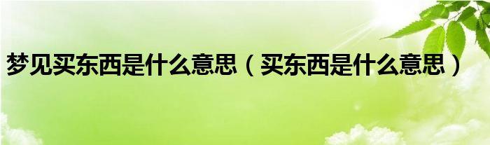 做梦梦见买东西有什么说法?