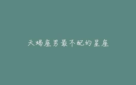 天蝎座最不配的星座