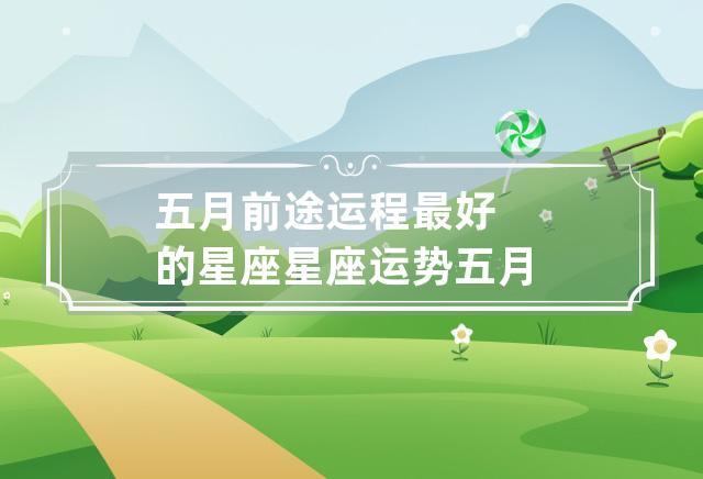 五月前途运程最好的星座