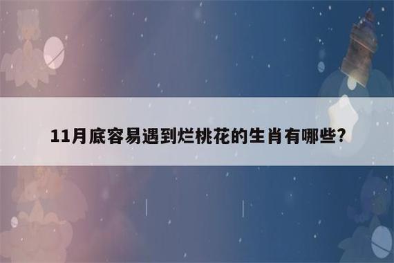 11月底容易遇到烂桃花的生肖有哪些?