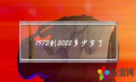 1973到2021年多少岁了