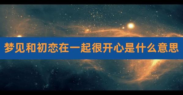 梦见和初恋在一起很开心啥意思