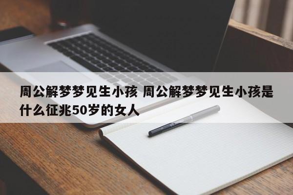 梦见照顾小孩 周公解梦之梦到照顾小孩