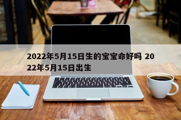 2022年5月15日出生宝宝命好吗