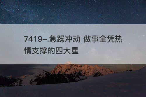 急躁冲动 做事全凭热情支撑的四大星