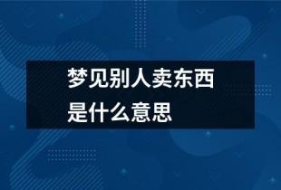 梦见出售周公解梦,梦见出售是什么意思?