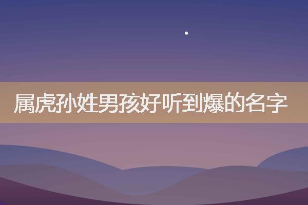 孙姓属虎的男孩名字孙蓝什么