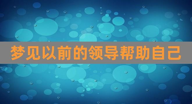 梦见领导帮助、帮忙