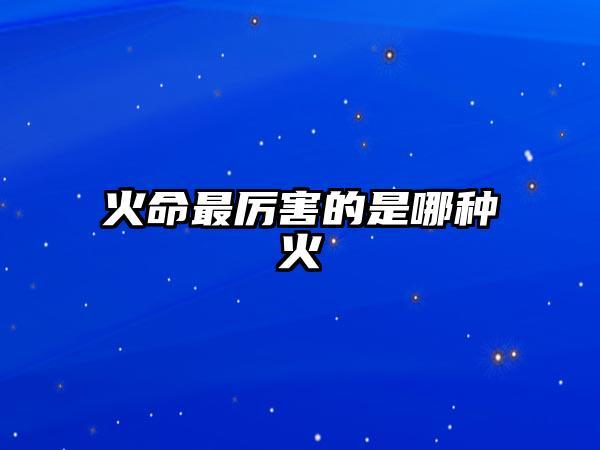 六种哪种火命最好