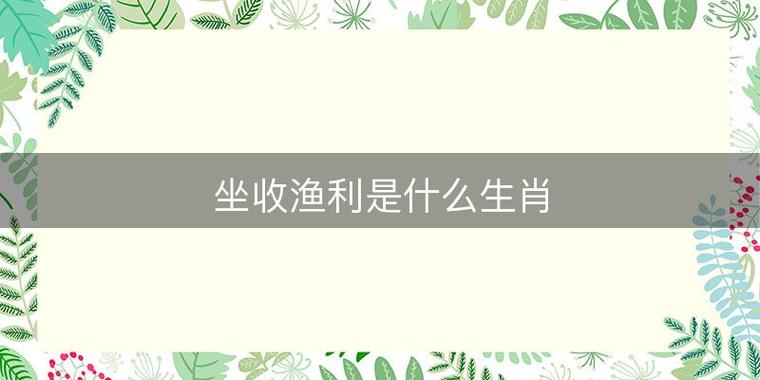 坐收渔利是什么生肖