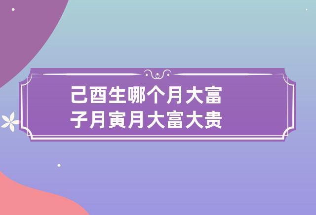 己酉生哪个月大富