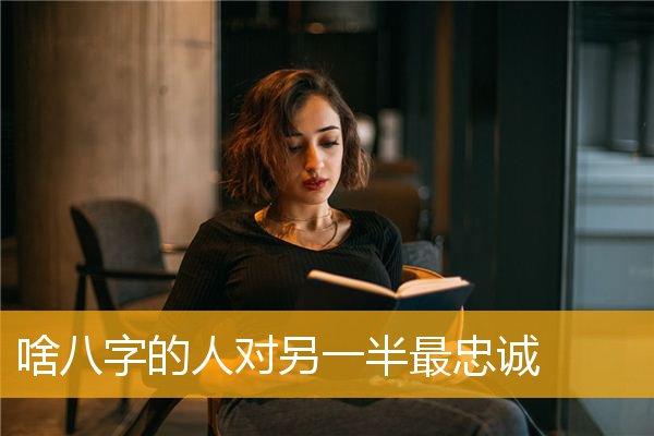 啥八字的人对另一半最忠诚