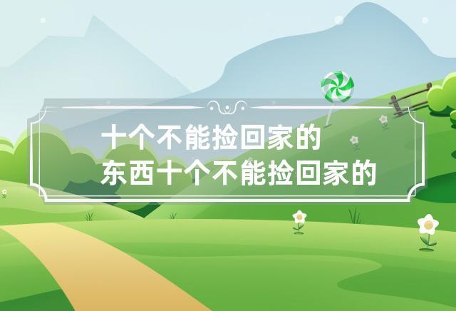 十件东西不能捡,什么东西不能带回家