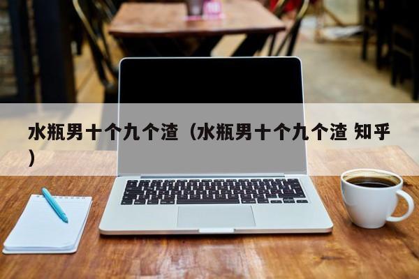 水瓶男喜欢的外貌类型知乎