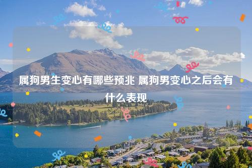 属狗男生变心有哪些征兆