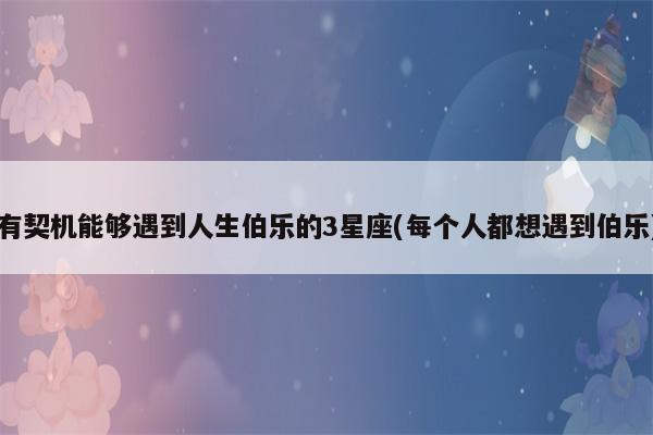 12月底 有契机能够遇到人生伯乐的3星座