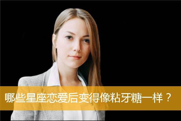 一旦恋爱,就变得像粘牙糖一样的星座