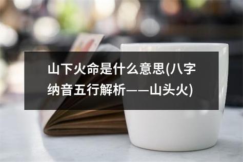 在八字中的纳音山下火是什么意思