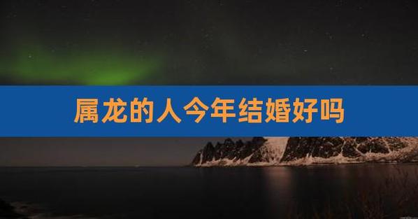 属龙的人今年婚姻怎么样