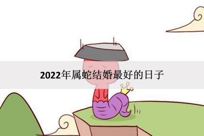 2022年7月属蛇人订婚良辰吉日