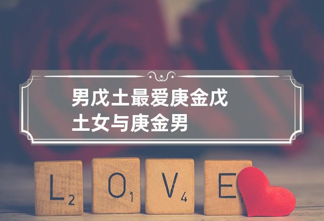 庚金女和戊土男姻缘好不好