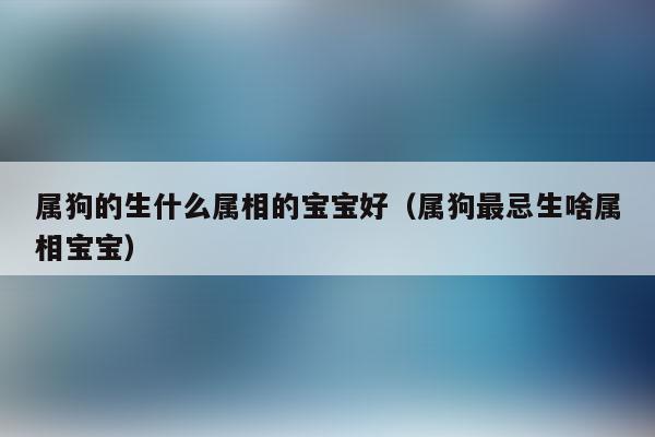 属狗最忌生啥属相宝宝