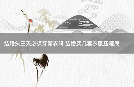 结婚头三天必须穿新衣