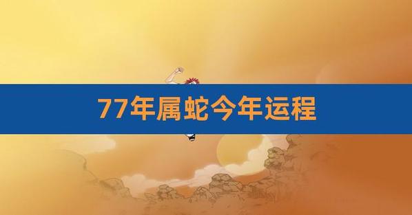 77年属蛇今年每月运程分析