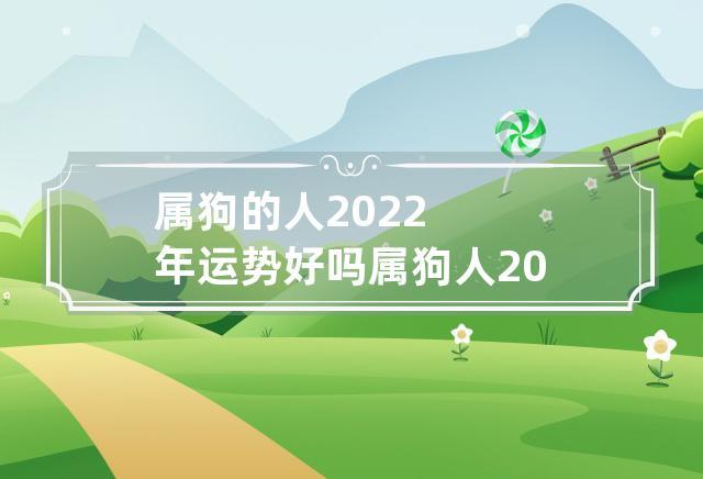属狗的人2022事业运好不好