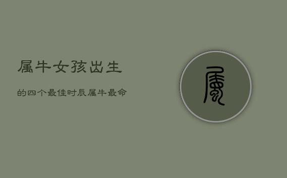 属牛卯时出生的女孩婚姻如何?属牛的人有哪些优点?