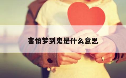 梦见鬼自己很害怕是什么意思?