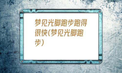 梦见自己光脚跑