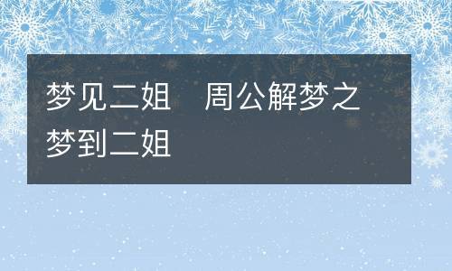 梦见二姐 周公解梦之梦到二姐