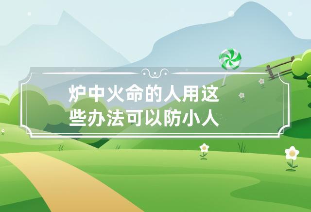 火命的人用这些办法可以防小人