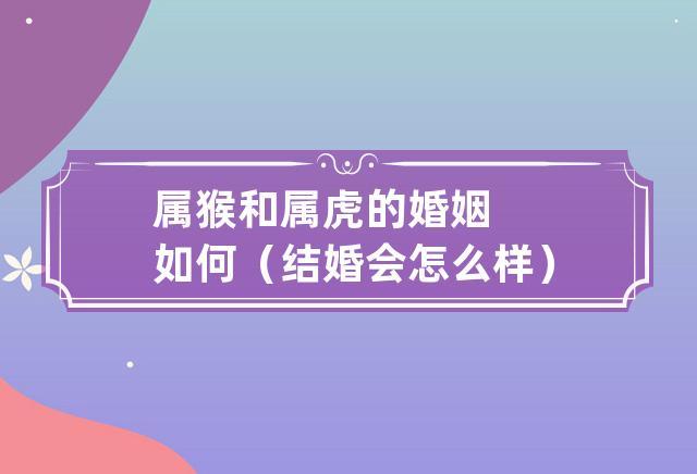 属虎和属猴的婚配如何