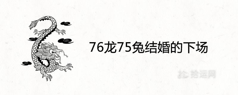 76龙75兔结婚的下场