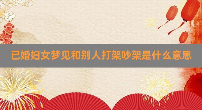 梦见我和女人打架,梦见与一个女孩打架,打赢了,是什么意思?